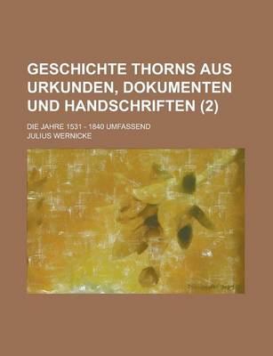 Book cover for Geschichte Thorns Aus Urkunden, Dokumenten Und Handschriften; Die Jahre 1531 - 1840 Umfassend (2)