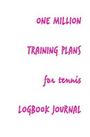 Cover of One Million Training Plans for Tennis Logbook Journal
