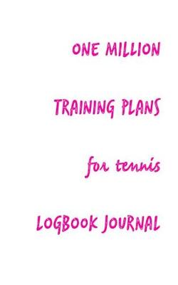 Book cover for One Million Training Plans for Tennis Logbook Journal