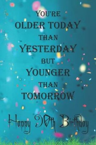 Cover of You're Older Today Than Yesterday But Younger Than Tomorrow happy 90th birthday