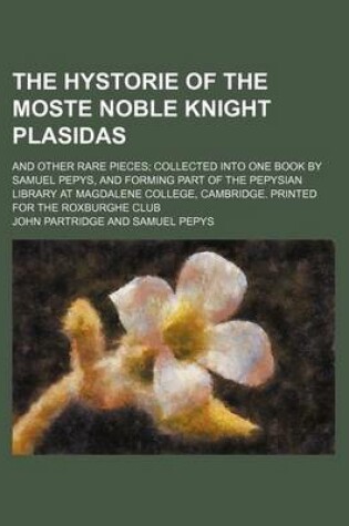 Cover of The Hystorie of the Moste Noble Knight Plasidas; And Other Rare Pieces Collected Into One Book by Samuel Pepys, and Forming Part of the Pepysian Library at Magdalene College, Cambridge. Printed for the Roxburghe Club