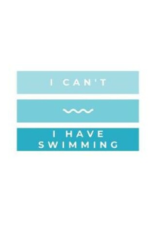 Cover of I Can't - I Have Swimming