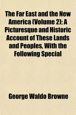 Book cover for The Far East and the New America (Volume 2); A Picturesque and Historic Account of These Lands and Peoples, with the Following Special