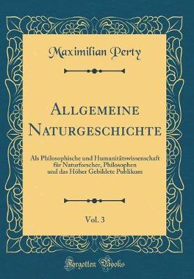 Book cover for Allgemeine Naturgeschichte, Vol. 3: Als Philosophische und Humanitätswissenschaft für Naturforscher, Philosophen und das Höher Gebildete Publikum (Classic Reprint)