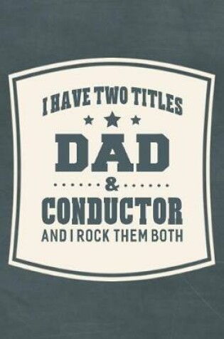 Cover of I Have Two Titles Dad & Conductor And I Rock Them Both