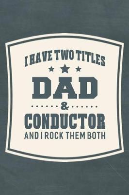 Book cover for I Have Two Titles Dad & Conductor And I Rock Them Both