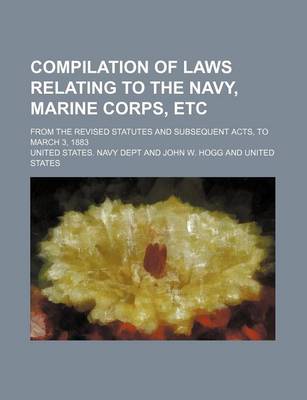 Book cover for Compilation of Laws Relating to the Navy, Marine Corps, Etc; From the Revised Statutes and Subsequent Acts, to March 3, 1883