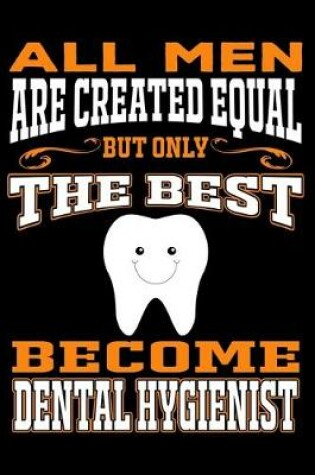 Cover of All men are created equal But Only The Best Become Dental Hygienist