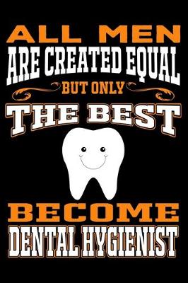 Book cover for All men are created equal But Only The Best Become Dental Hygienist