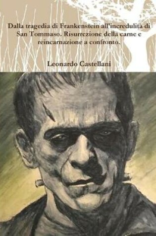 Cover of Dalla tragedia di Frankenstein all'incredulita di San Tommaso. Risurrezione della carne e  reincarnazione a confronto.