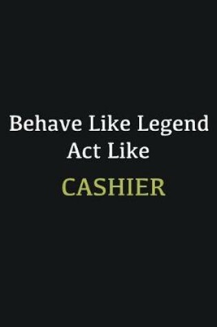 Cover of Behave like Legend Act Like Cashier