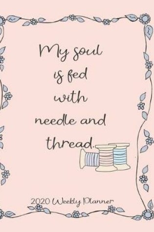 Cover of My Soul is fed with needle and thread 2020 weekly planner