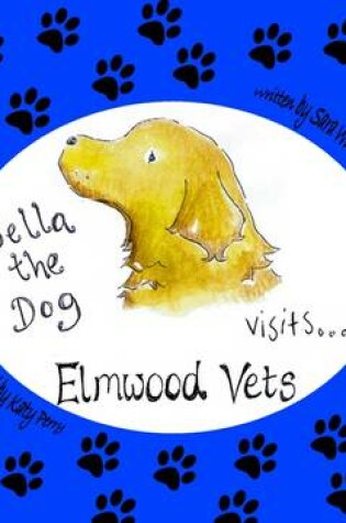 Cover of Bella the Dog Visits Elmwood Vets