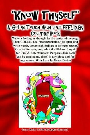 Cover of Know Thyself & Get in Touch with your FEELINGS Coloring Book Write a feeling or thought in the center of the page. Then COLOR. Use free association, be open and write words, thoughts & feelings in the open spaces.