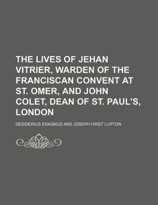 Book cover for The Lives of Jehan Vitrier, Warden of the Franciscan Convent at St. Omer, and John Colet, Dean of St. Paul's, London