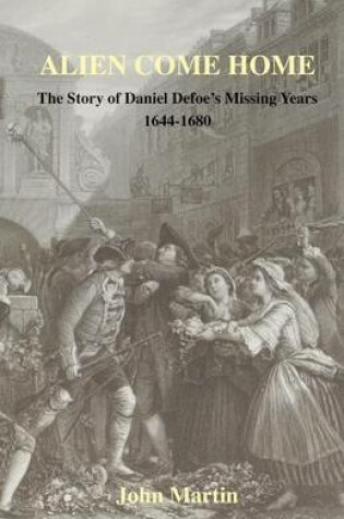 Cover of Alien Come Home - The Story of Daniel Defoe's Missing Years 1644-1680