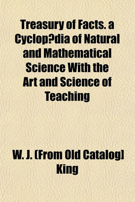 Book cover for Treasury of Facts. a Cyclopaedia of Natural and Mathematical Science with the Art and Science of Teaching