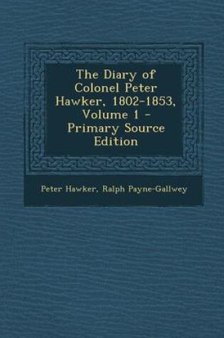 Cover of The Diary of Colonel Peter Hawker, 1802-1853, Volume 1