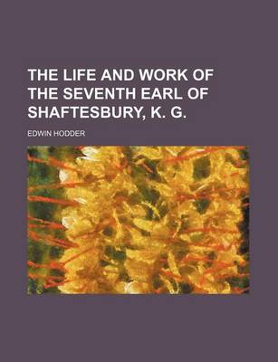 Book cover for The Life and Work of the Seventh Earl of Shaftesbury, K. G. (Volume 3)