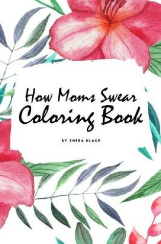 Cover of How Moms Swear Coloring Book for Adults (6x9 Coloring Book / Activity Book)