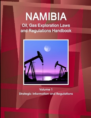 Book cover for Namibia Oil, Gas Exploration Laws and Regulations Handbook Volume 1 Strategic Information and Regulations