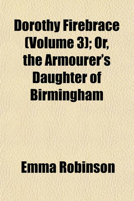 Book cover for Dorothy Firebrace (Volume 3); Or, the Armourer's Daughter of Birmingham