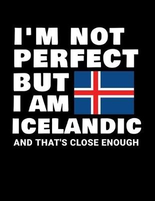 Book cover for I'm Not Perfect But I Am Icelandic And That's Close Enough