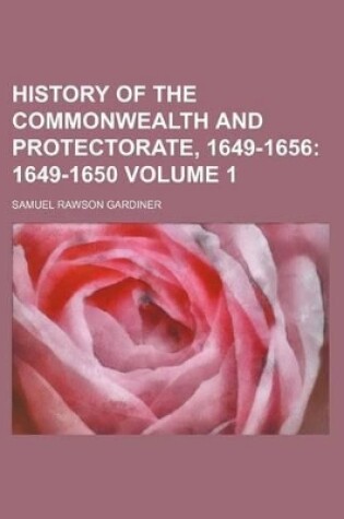 Cover of History of the Commonwealth and Protectorate, 1649-1656; 1649-1650 Volume 1