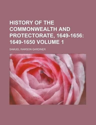 Book cover for History of the Commonwealth and Protectorate, 1649-1656; 1649-1650 Volume 1