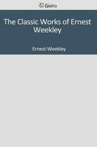 Cover of The Classic Works of Ernest Weekley