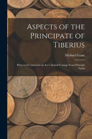 Cover of Aspects of the Principate of Tiberius; Historical Comments on the Colonial Coinage Issued Outside Spain