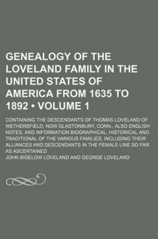 Cover of Genealogy of the Loveland Family in the United States of America from 1635 to 1892 (Volume 1); Containing the Descendants of Thomas Loveland of Wethersfield, Now Glastonbury, Conn., Also English Notes, and Information Biographical, Historical and Tradition