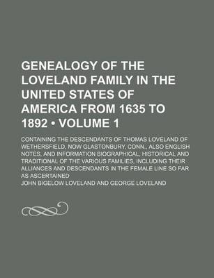 Book cover for Genealogy of the Loveland Family in the United States of America from 1635 to 1892 (Volume 1); Containing the Descendants of Thomas Loveland of Wethersfield, Now Glastonbury, Conn., Also English Notes, and Information Biographical, Historical and Tradition