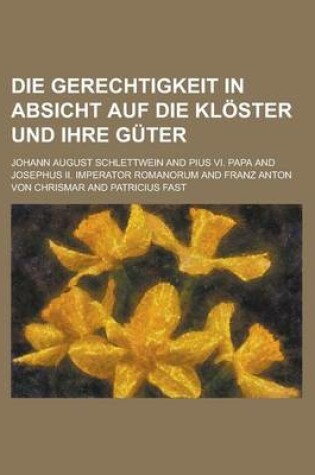 Cover of Die Gerechtigkeit in Absicht Auf Die Kloster Und Ihre Guter