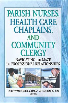 Book cover for Parish Nurses Health Care Chaplains and Community Clergy: Navigating the Maze of Professional Relationships