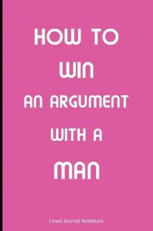 Cover of How To Win An Argument With A Man