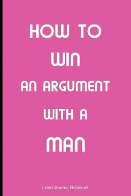 Book cover for How To Win An Argument With A Man