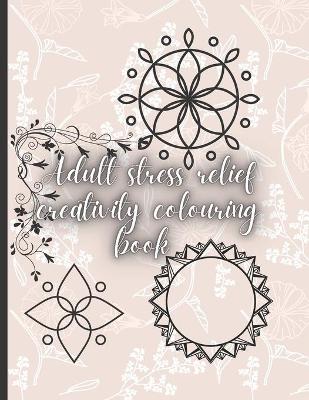 Book cover for Adult Stress Relief Creativity Colouring Book