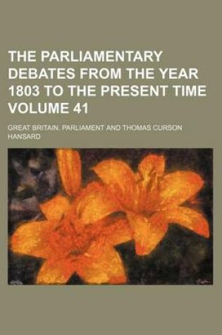 Cover of The Parliamentary Debates from the Year 1803 to the Present Time Volume 41