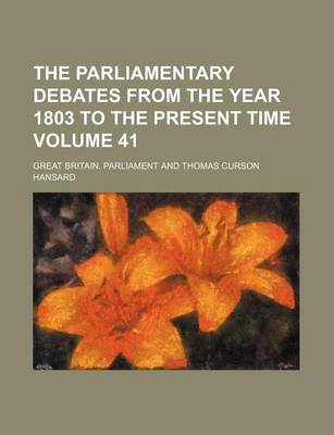 Book cover for The Parliamentary Debates from the Year 1803 to the Present Time Volume 41