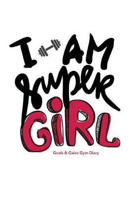 Book cover for I am Super Girl - Goals & Gains Gym Diary