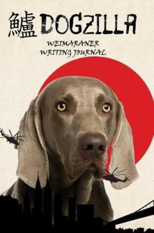 Cover of Dogzilla Weimaraner Writing Journal