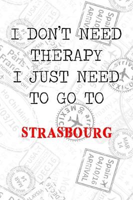 Book cover for I Don't Need Therapy I Just Need To Go To Strasbourg