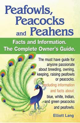 Book cover for Peafowls, Peacocks and Peahens. Including Facts and Information about Blue, White, Indian and Green Peacocks. Breeding, Owning, Keeping and Raising Peafowls or Peacocks Covered.