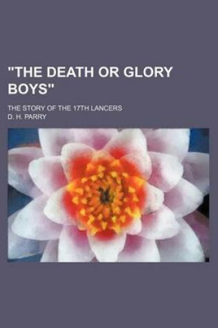Cover of The Death or Glory Boys; The Story of the 17th Lancers