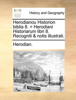 Book cover for Herodianou Historion biblia 8. = Herodiani Historiarum libri 8. Recogniti & notis illustrati.