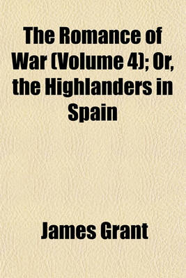 Book cover for The Romance of War (Volume 4); Or, the Highlanders in Spain