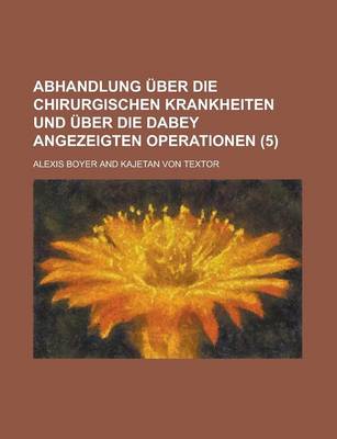 Book cover for Abhandlung Uber Die Chirurgischen Krankheiten Und Uber Die Dabey Angezeigten Operationen (5)