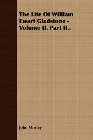 Cover of The Life Of William Ewart Gladstone - Volume II. Part II..