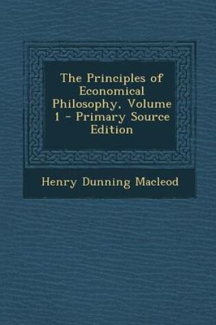 Cover of The Principles of Economical Philosophy, Volume 1 - Primary Source Edition